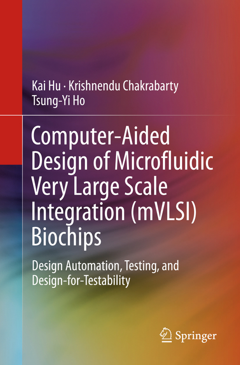 Computer-Aided Design of Microfluidic Very Large Scale Integration (mVLSI) Biochips - Kai Hu, Krishnendu Chakrabarty, Tsung-Yi Ho