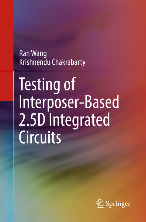 Testing of Interposer-Based 2.5D Integrated Circuits - Ran Wang, Krishnendu Chakrabarty