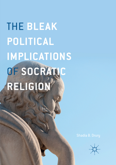 The Bleak Political Implications of Socratic Religion - Shadia B. Drury