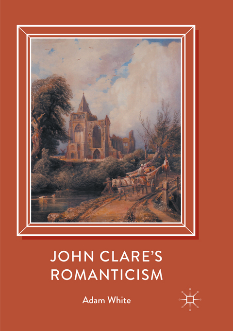 John Clare's Romanticism - Adam White