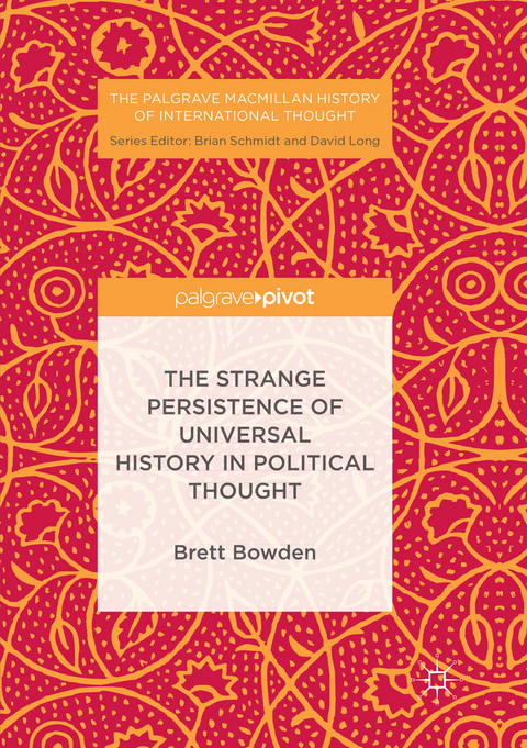 The Strange Persistence of Universal History in Political Thought - Brett Bowden