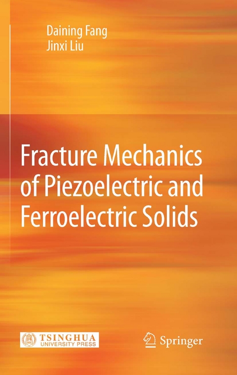 Fracture Mechanics of Piezoelectric and Ferroelectric Solids - Daining Fang, Jinxi Liu