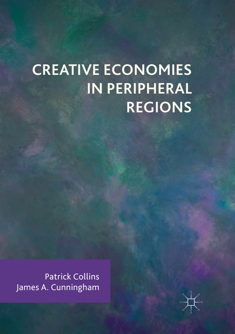 Creative Economies in Peripheral Regions - Patrick Collins, James A. Cunningham