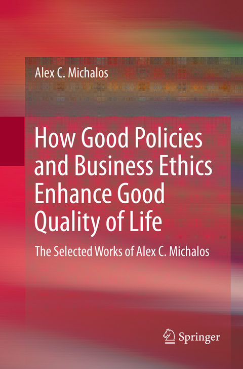 How Good Policies and Business Ethics Enhance Good Quality of Life - Alex C. Michalos
