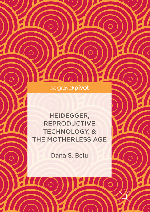 Heidegger, Reproductive Technology, & The Motherless Age - Dana S. Belu