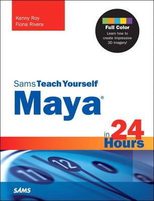 Maya in 24 Hours, Sams Teach Yourself -  Fiona Rivera,  Kenny Roy