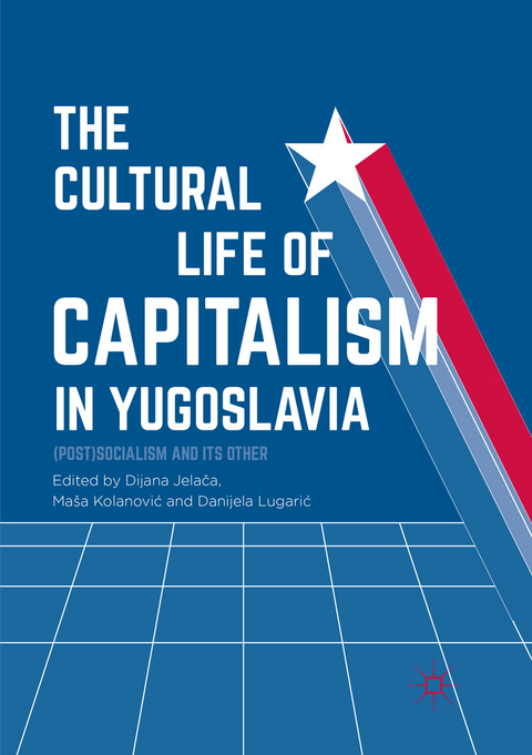 The Cultural Life of Capitalism in Yugoslavia - 