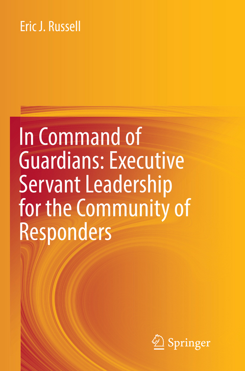 In Command of Guardians: Executive Servant Leadership for the Community of Responders - Eric J. Russell