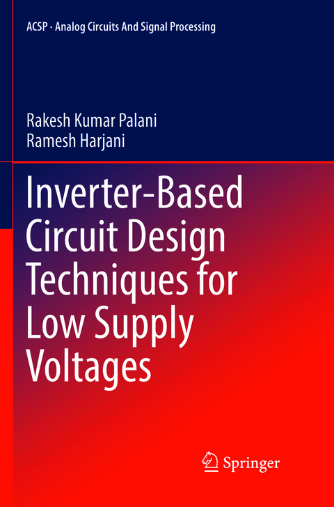 Inverter-Based Circuit Design Techniques for Low Supply Voltages - Rakesh Kumar Palani, Ramesh Harjani