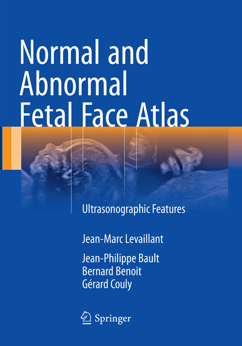 Normal and Abnormal Fetal Face Atlas - Jean-Marc Levaillant, Jean-Philippe Bault, Bernard Benoit, Gérard Couly