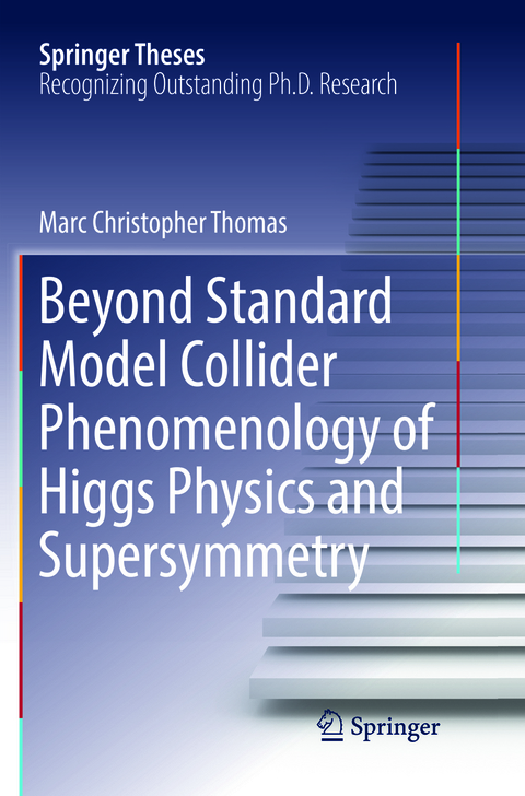 Beyond Standard Model Collider Phenomenology of Higgs Physics and Supersymmetry - Marc Christopher Thomas