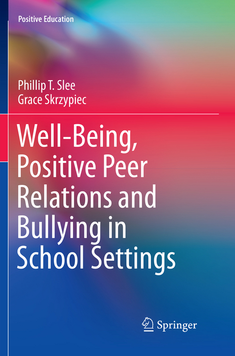 Well-Being, Positive Peer Relations and Bullying in School Settings - Phillip T. Slee, Grace Skrzypiec