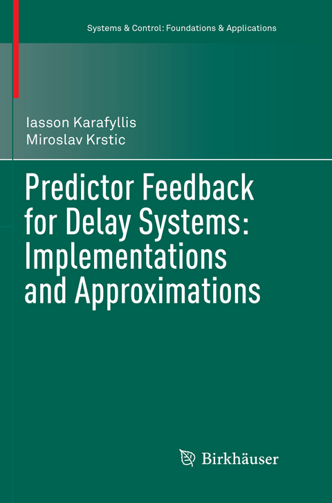 Predictor Feedback for Delay Systems: Implementations and Approximations - Iasson Karafyllis, Miroslav Krstic