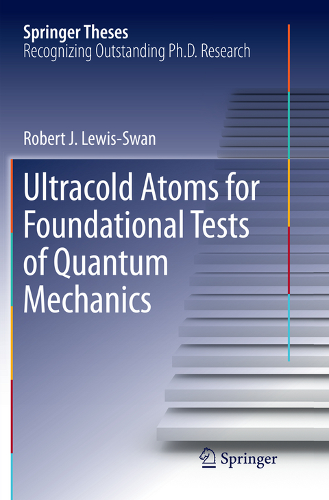 Ultracold Atoms for Foundational Tests of Quantum Mechanics - Robert J. Lewis-Swan