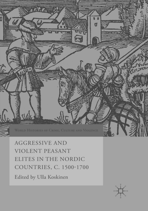 Aggressive and Violent Peasant Elites in the Nordic Countries, C. 1500-1700 - 