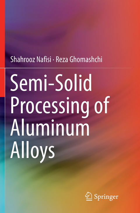 Semi-Solid Processing of Aluminum Alloys - Shahrooz Nafisi, Reza Ghomashchi