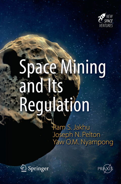 Space Mining and Its Regulation - Ram S. Jakhu, Joseph N. Pelton, Yaw Otu Mankata Nyampong