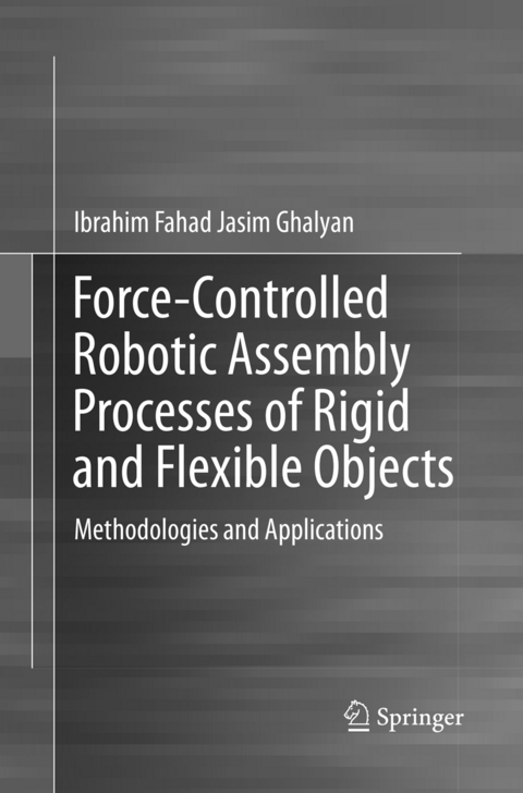 Force-Controlled Robotic Assembly Processes of Rigid and Flexible Objects - Ibrahim Fahad Jasim Ghalyan