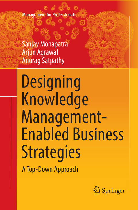 Designing Knowledge Management-Enabled Business Strategies - Sanjay Mohapatra, Arjun Agrawal, Anurag Satpathy