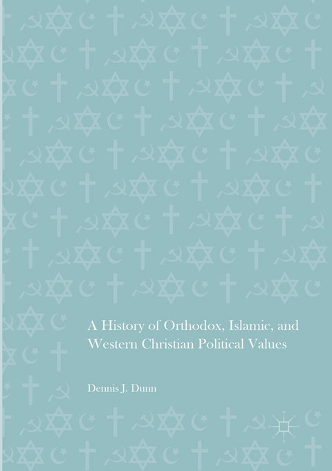 A History of Orthodox, Islamic, and Western Christian Political Values - Dennis J. Dunn