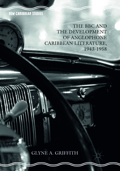 The BBC and the Development of Anglophone Caribbean Literature, 1943-1958 - Glyne A. Griffith