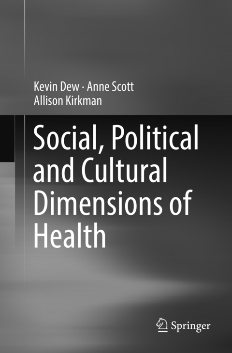 Social, Political and Cultural Dimensions of Health - Kevin Dew, Anne Scott, Allison Kirkman