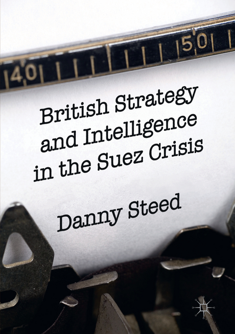British Strategy and Intelligence in the Suez Crisis - Danny Steed