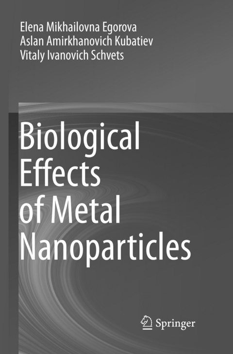 Biological Effects of Metal Nanoparticles - Elena Mikhailovna Egorova, Aslan Amirkhanovich Kubatiev, Vitaly Ivanovich Schvets