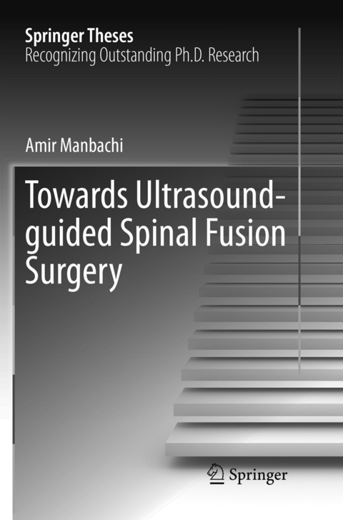 Towards Ultrasound-guided Spinal Fusion Surgery - Amir Manbachi