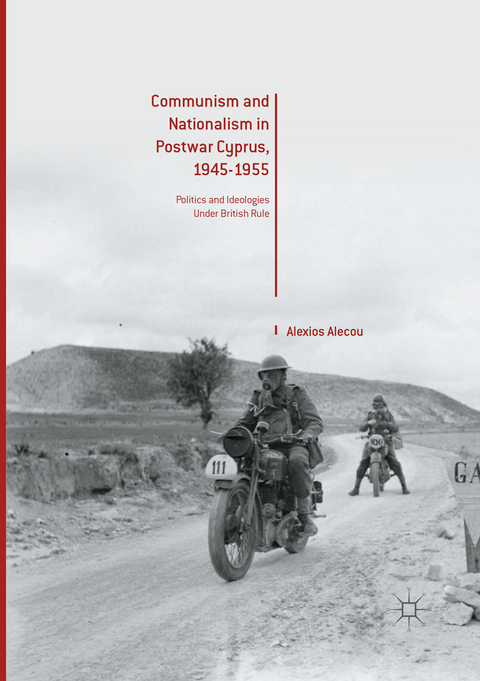 Communism and Nationalism in Postwar Cyprus, 1945-1955 - Alexios Alecou