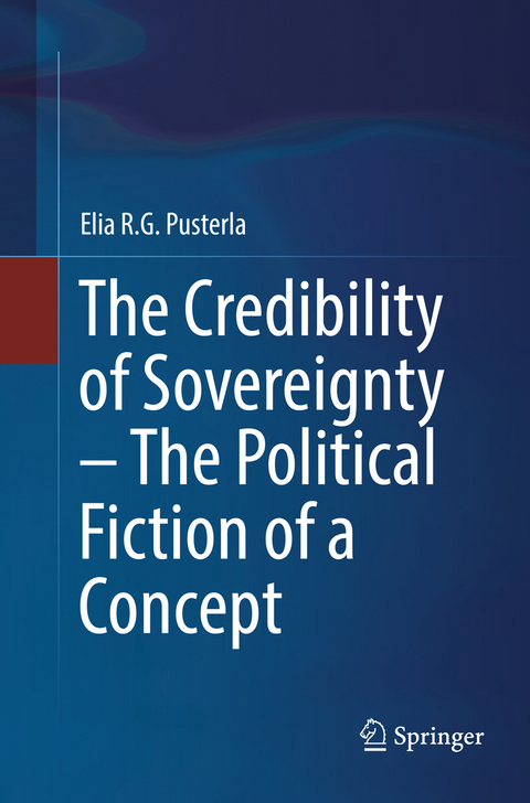 The Credibility of Sovereignty – The Political Fiction of a Concept - Elia R.G. Pusterla