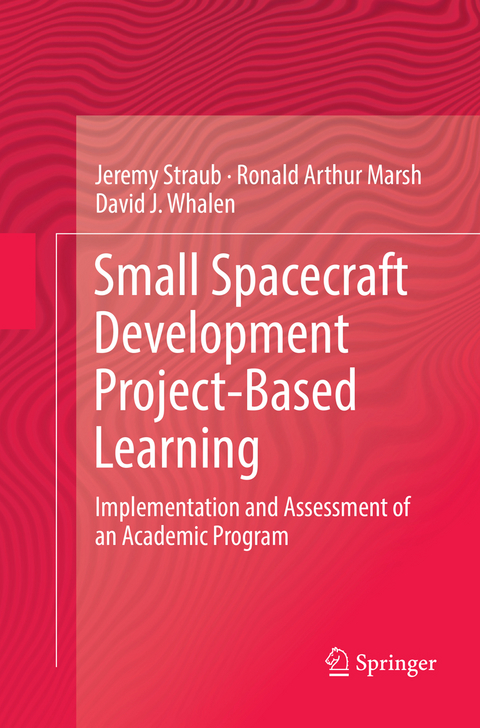 Small Spacecraft Development Project-Based Learning - Jeremy Straub, Ronald Arthur Marsh, David J. Whalen