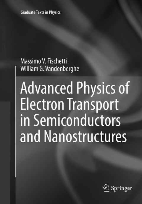 Advanced Physics of Electron Transport in Semiconductors and Nanostructures - Massimo V. Fischetti, William G. Vandenberghe