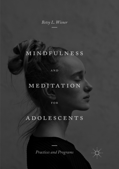 Mindfulness and Meditation for Adolescents - Betsy L. Wisner