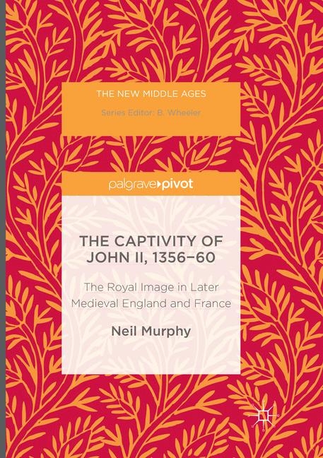The Captivity of John II, 1356-60 - Neil Murphy