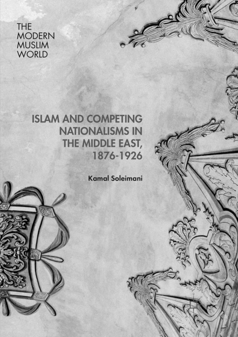 Islam and Competing Nationalisms in the Middle East, 1876-1926 - Kamal Soleimani