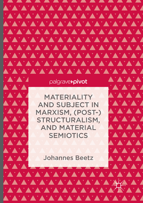 Materiality and Subject in Marxism, (Post-)Structuralism, and Material Semiotics - Johannes Beetz
