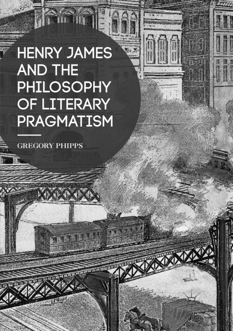 Henry James and the Philosophy of Literary Pragmatism - Gregory Phipps