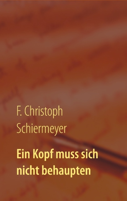 Ein Kopf muss sich nicht behaupten - F. Christoph Schiermeyer