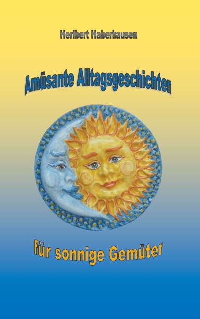 Amüsante Alltagsgeschichten für sonnige Gemüter - Heribert Haberhausen