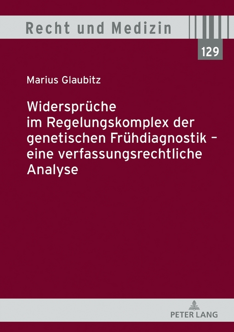 Widersprüche im Regelungskomplex der genetischen Frühdiagnostik – eine verfassungsrechtliche Analyse - Marius Glaubitz