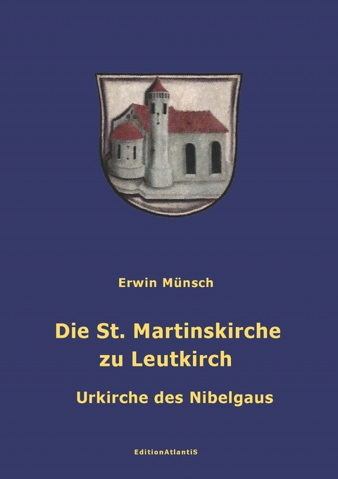 Die St. Martinskirche zu Leutkirch. Urkirche des Nibelgaus - Erwin Münsch