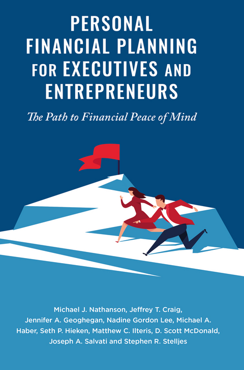 Personal Financial Planning for Executives and Entrepreneurs - Michael J. Nathanson, Jeffrey T. Craig, Jennifer A. Geoghegan, Nadine Gordon Lee, Michael A. Haber, Seth P. Hieken, Matthew C. Ilteris, D. Scott McDonald, Joseph A. Salvati, Stephen R. Stelljes