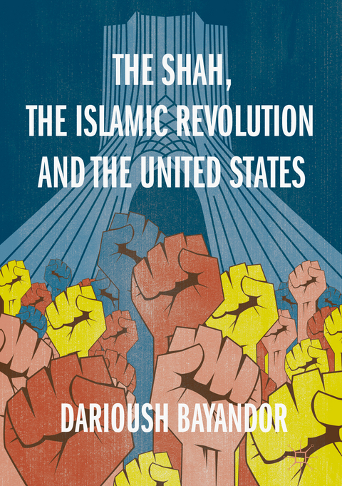 The Shah, the Islamic Revolution and the United States - Darioush Bayandor