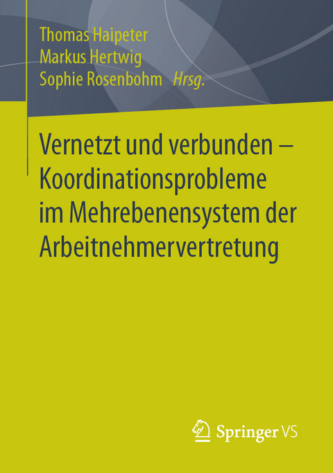 Vernetzt und verbunden - Koordinationsprobleme im Mehrebenensystem der Arbeitnehmervertretung - 