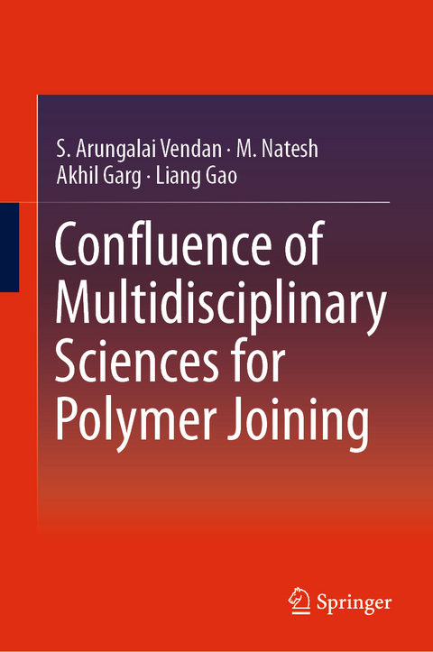 Confluence of Multidisciplinary Sciences for Polymer Joining - S. Arungalai Vendan, M. Natesh, Akhil Garg, Liang Gao
