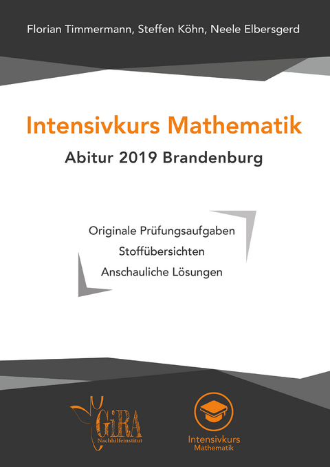 Intensivkurs Mathematik - Abitur 2019 Brandenburg - Florian Timmermann, Steffen Köhn, Neele Elbersgerd