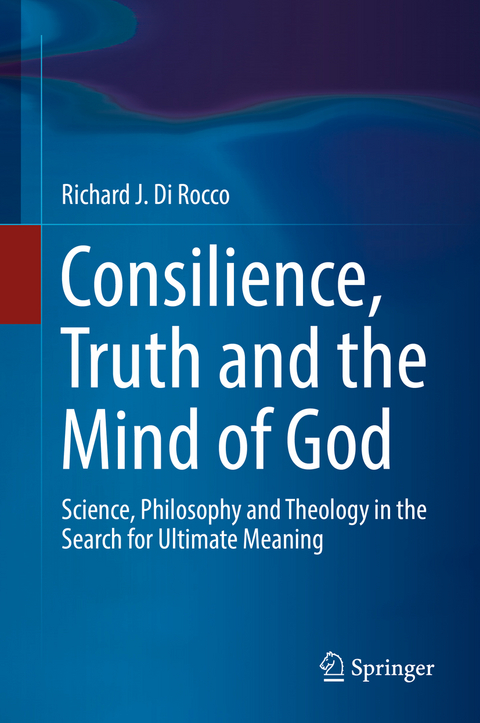 Consilience, Truth and the Mind of God - Richard J. Di Rocco