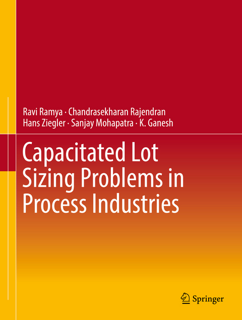 Capacitated Lot Sizing Problems in Process Industries - Ravi Ramya, Chandrasekharan Rajendran, Hans Ziegler, Sanjay Mohapatra, K. Ganesh