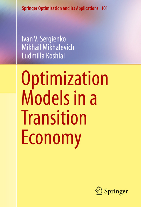 Optimization Models in a Transition Economy -  Ludmilla Koshlai,  Mikhail Mikhalevich,  Ivan V. Sergienko